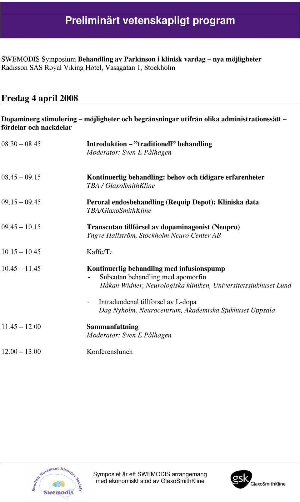 15 Kontinuerlig behandling: behov och tidigare erfarenheter TBA / GlaxoSmithKline 09.15 09.45 Peroral endosbehandling (Requip Depot): Kliniska data TBA/GlaxoSmithKline 09.45 10.