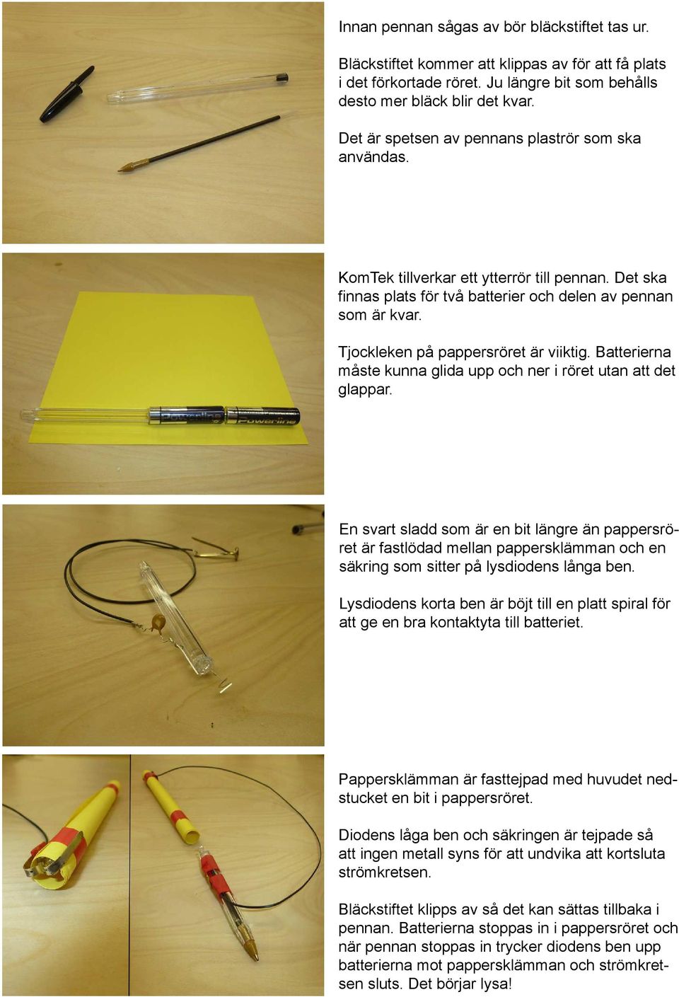Tjockleken på pappersröret är viiktig. Batterierna måste kunna glida upp och ner i röret utan att det glappar.