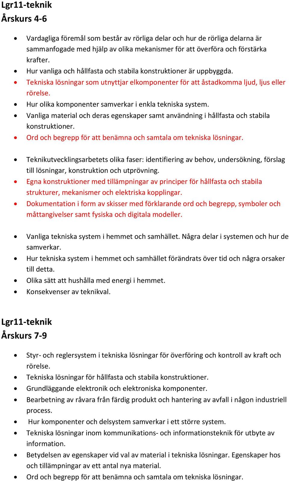 Hur olika komponenter samverkar i enkla tekniska system. Vanliga material och deras egenskaper samt användning i hållfasta och stabila konstruktioner.