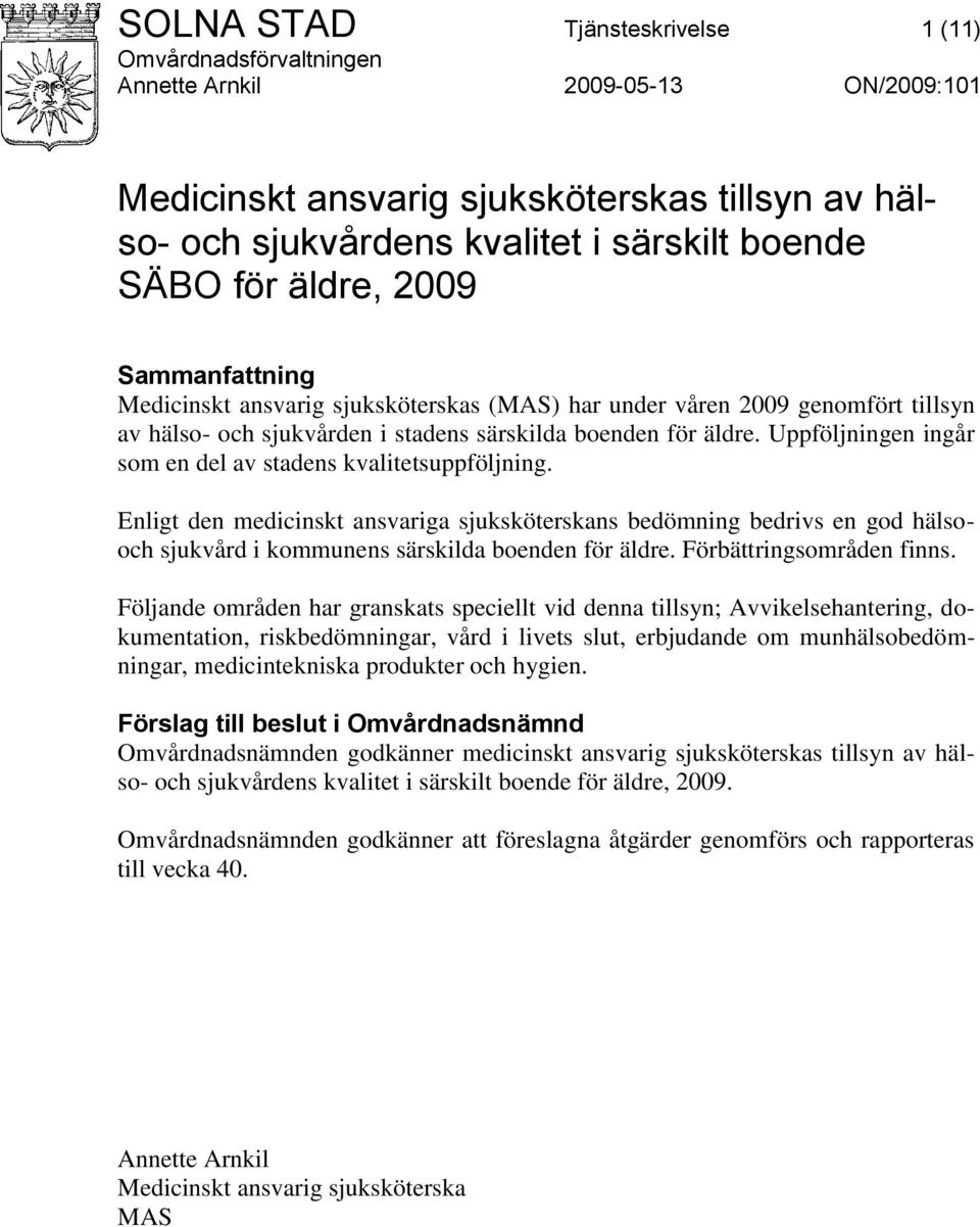 Uppföljningen ingår som en del av stadens kvalitetsuppföljning. Enligt den medicinskt ansvariga sjuksköterskans bedömning bedrivs en god hälsooch sjukvård i kommunens särskilda boenden för äldre.