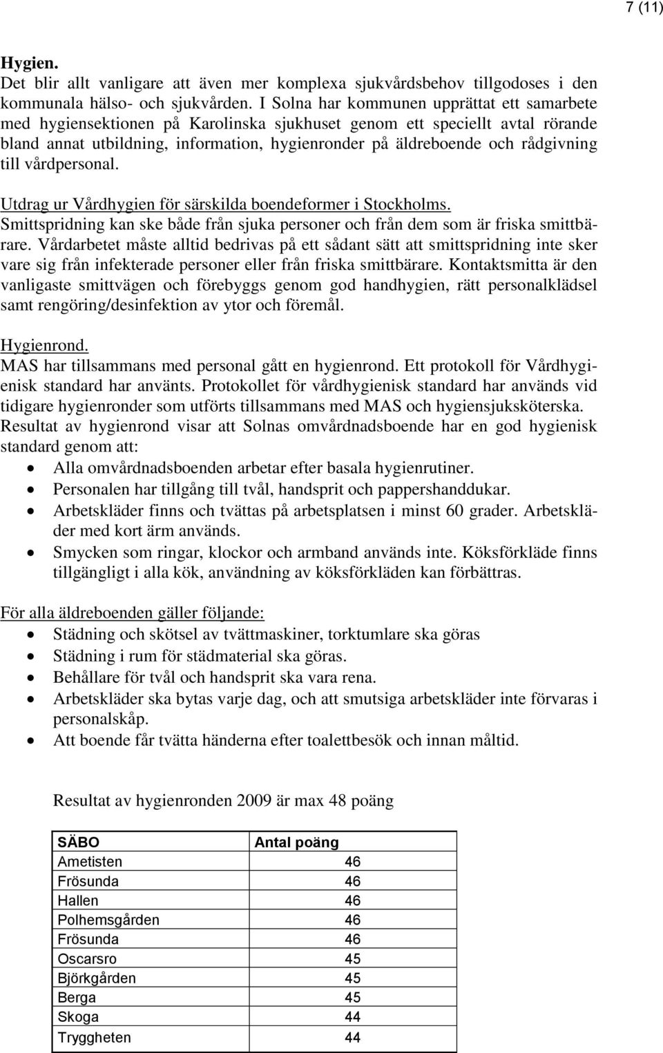 rådgivning till vårdpersonal. Utdrag ur Vårdhygien för särskilda boendeformer i Stockholms. Smittspridning kan ske både från sjuka personer och från dem som är friska smittbärare.