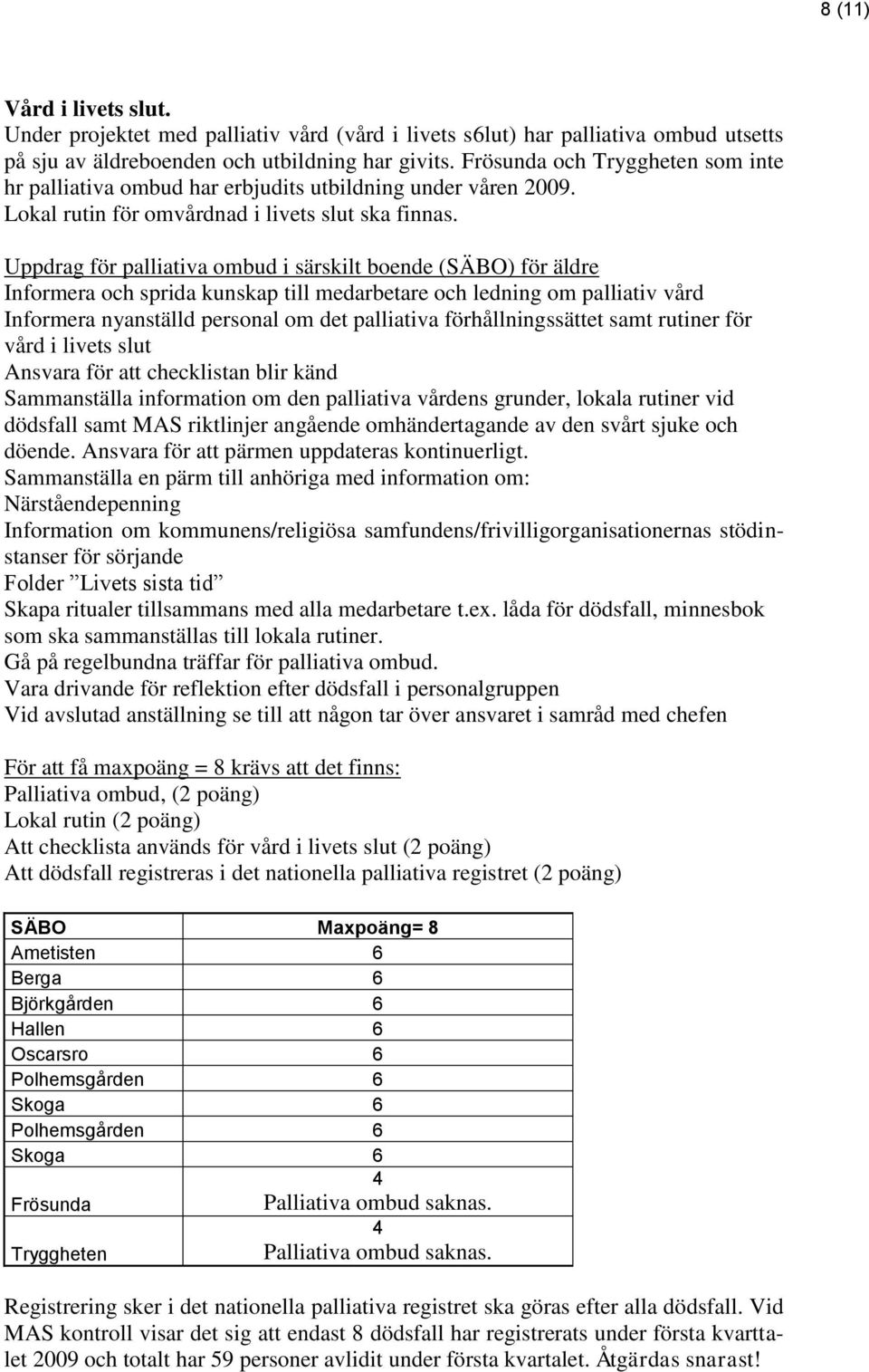 Uppdrag för palliativa ombud i särskilt boende (SÄBO) för äldre Informera och sprida kunskap till medarbetare och ledning om palliativ vård Informera nyanställd personal om det palliativa