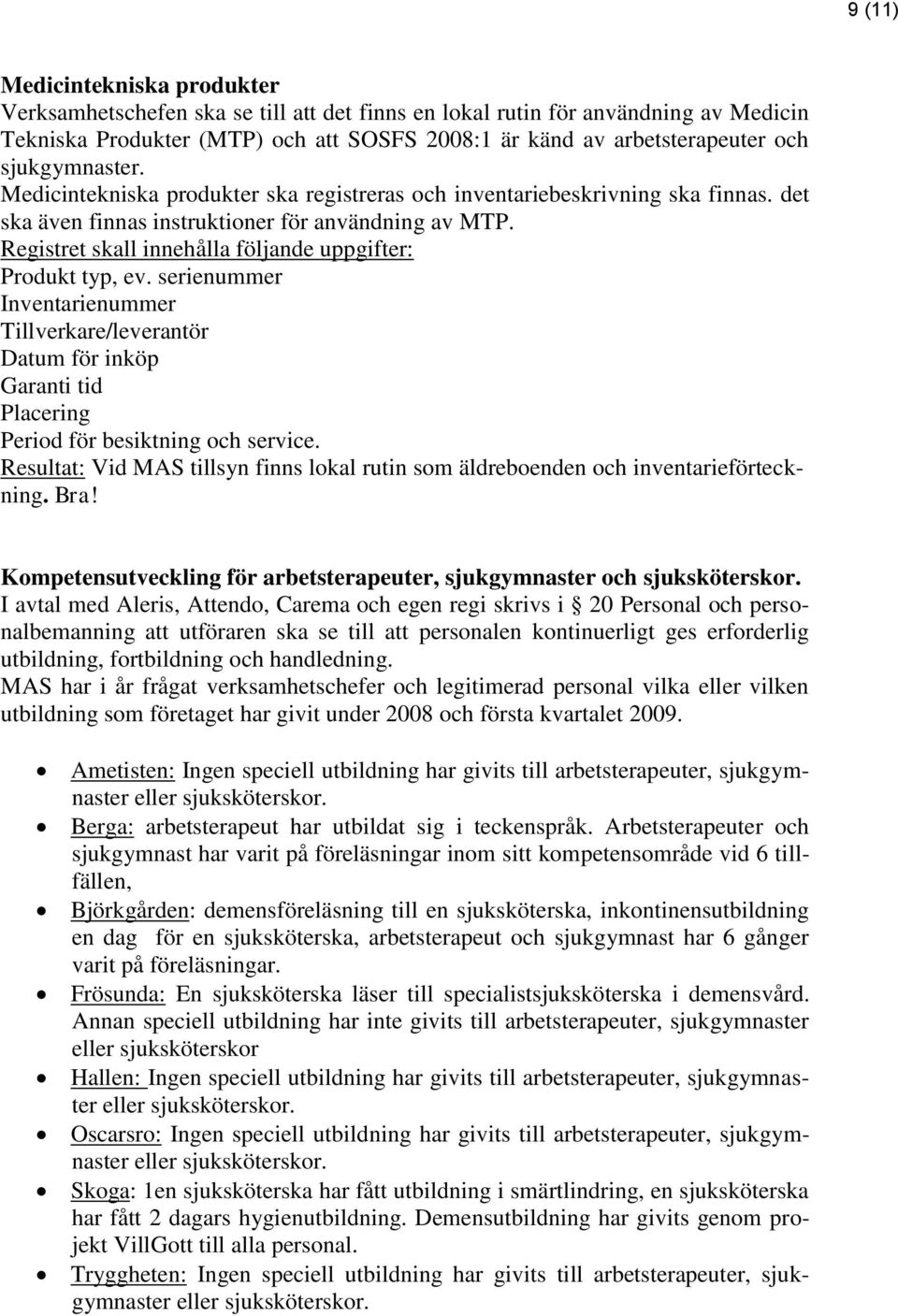 Registret skall innehålla följande uppgifter: Produkt typ, ev. serienummer Inventarienummer Tillverkare/leverantör Datum för inköp Garanti tid Placering Period för besiktning och service.