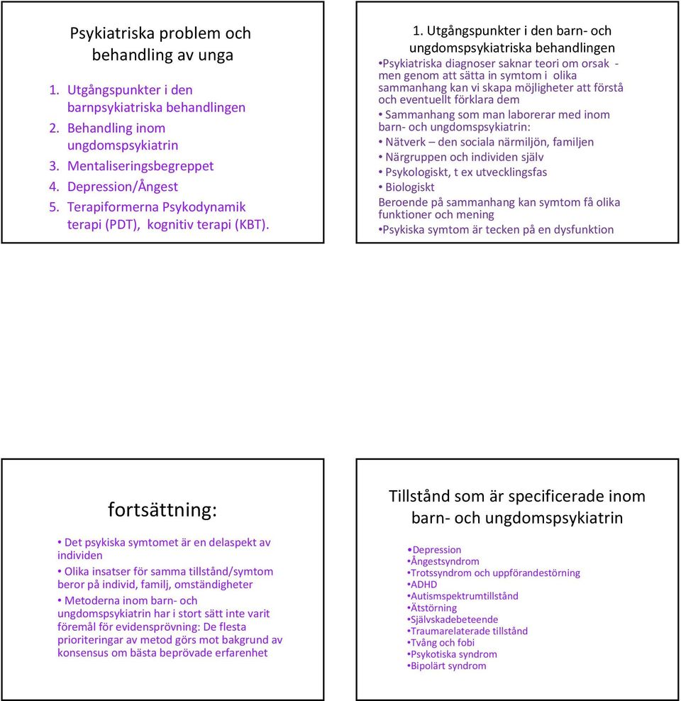 Utgångspunkter i den barn och ungdomspsykiatriska behandlingen Psykiatriska diagnoser saknar teori om orsak men genom att sätta in symtom i olika sammanhang kan vi skapa möjligheter att förstå och