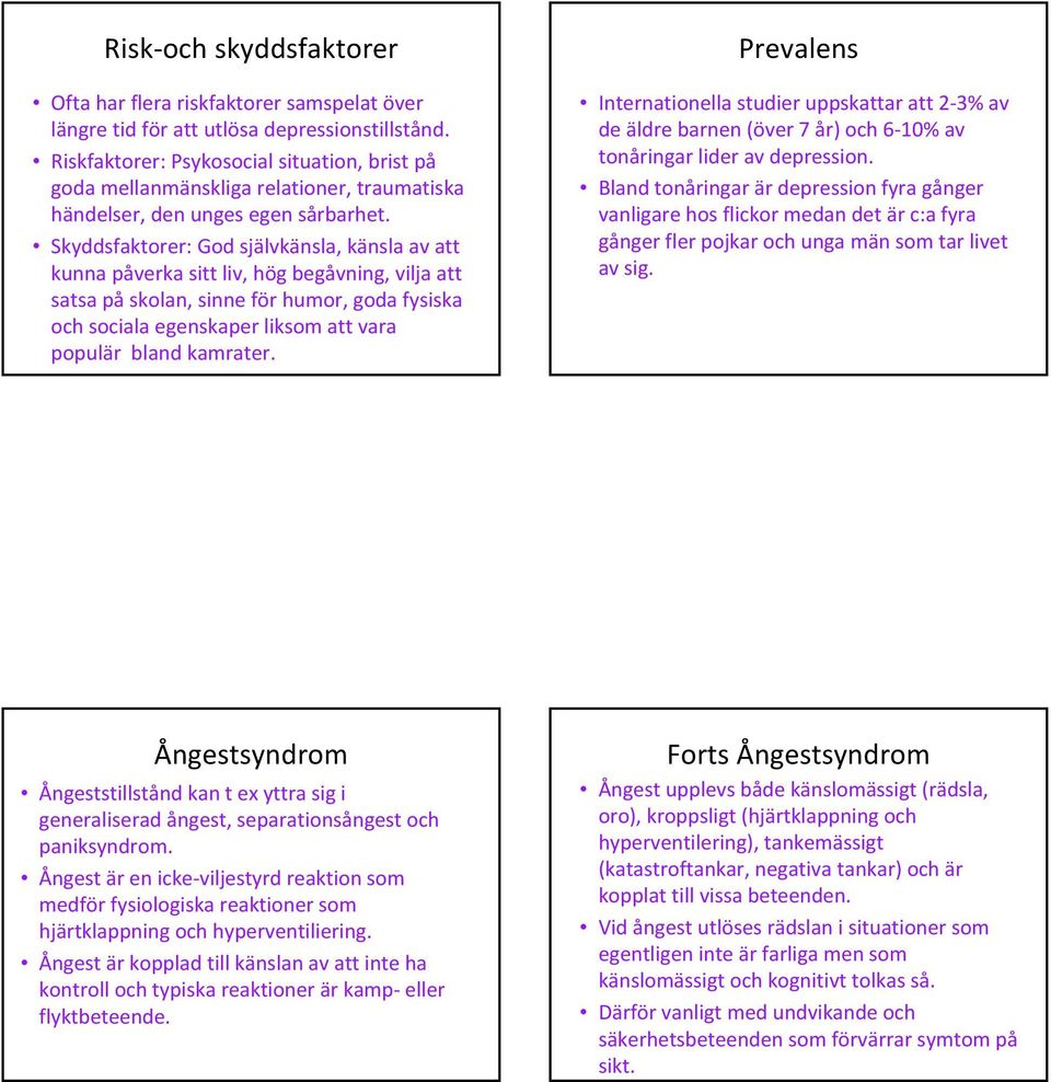 Skyddsfaktorer: God självkänsla, känsla av att kunna påverka sitt liv, hög begåvning, vilja att satsa på skolan, sinne för humor, goda fysiska och sociala egenskaper liksom att vara populär bland