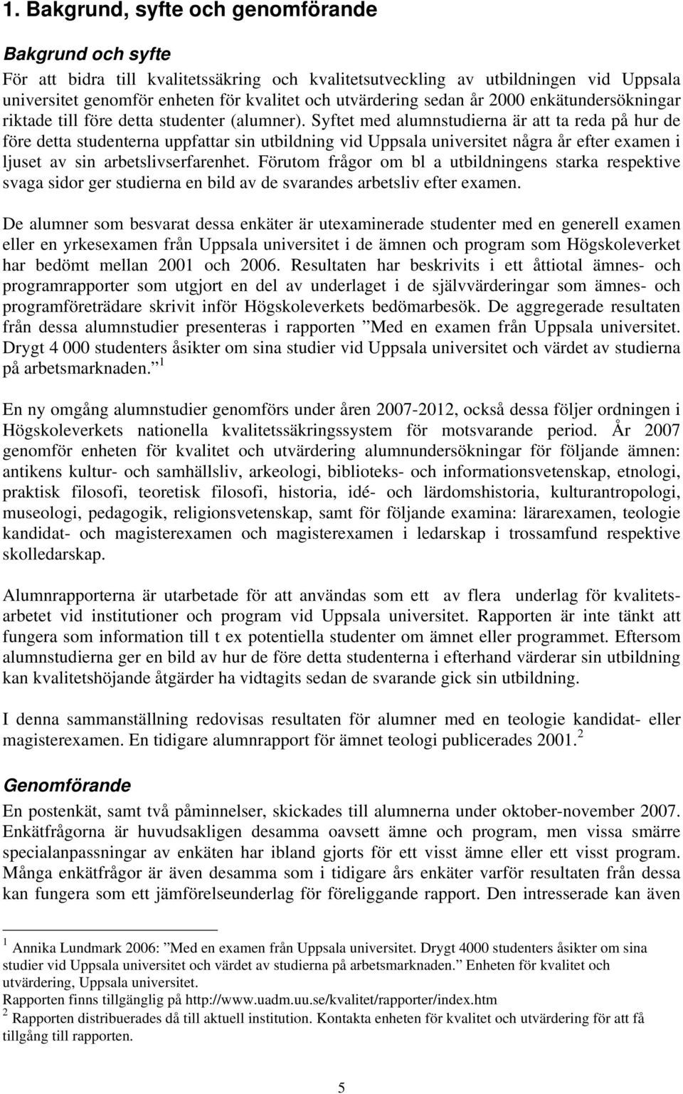 Syftet med alumnstudierna är att ta reda på hur de före detta studenterna uppfattar sin utbildning vid Uppsala universitet några år efter examen i ljuset av sin arbetslivserfarenhet.