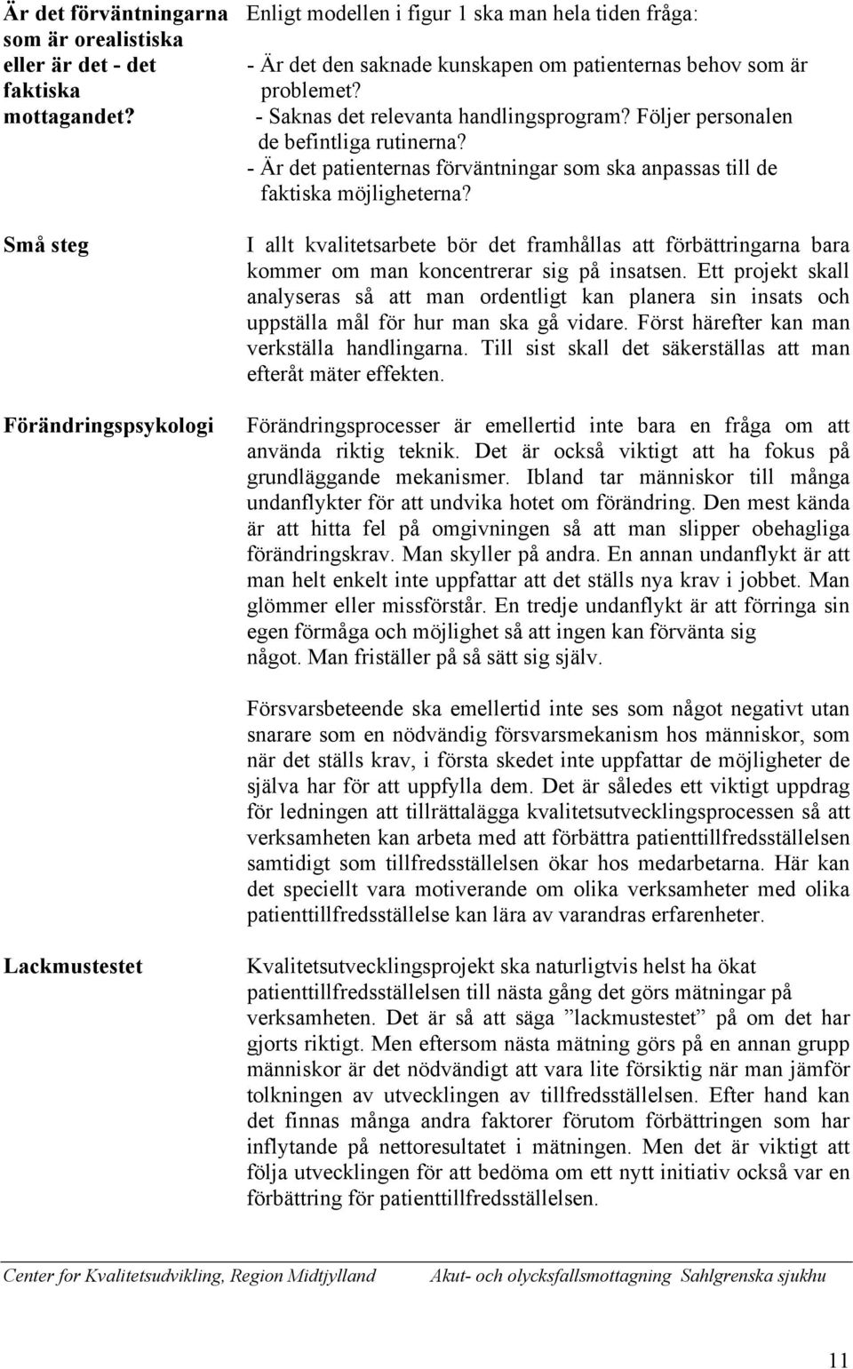 Små steg Förändringspsykologi I allt kvalitetsarbete bör det framhållas att förbättringarna bara kommer om man koncentrerar sig på insatsen.
