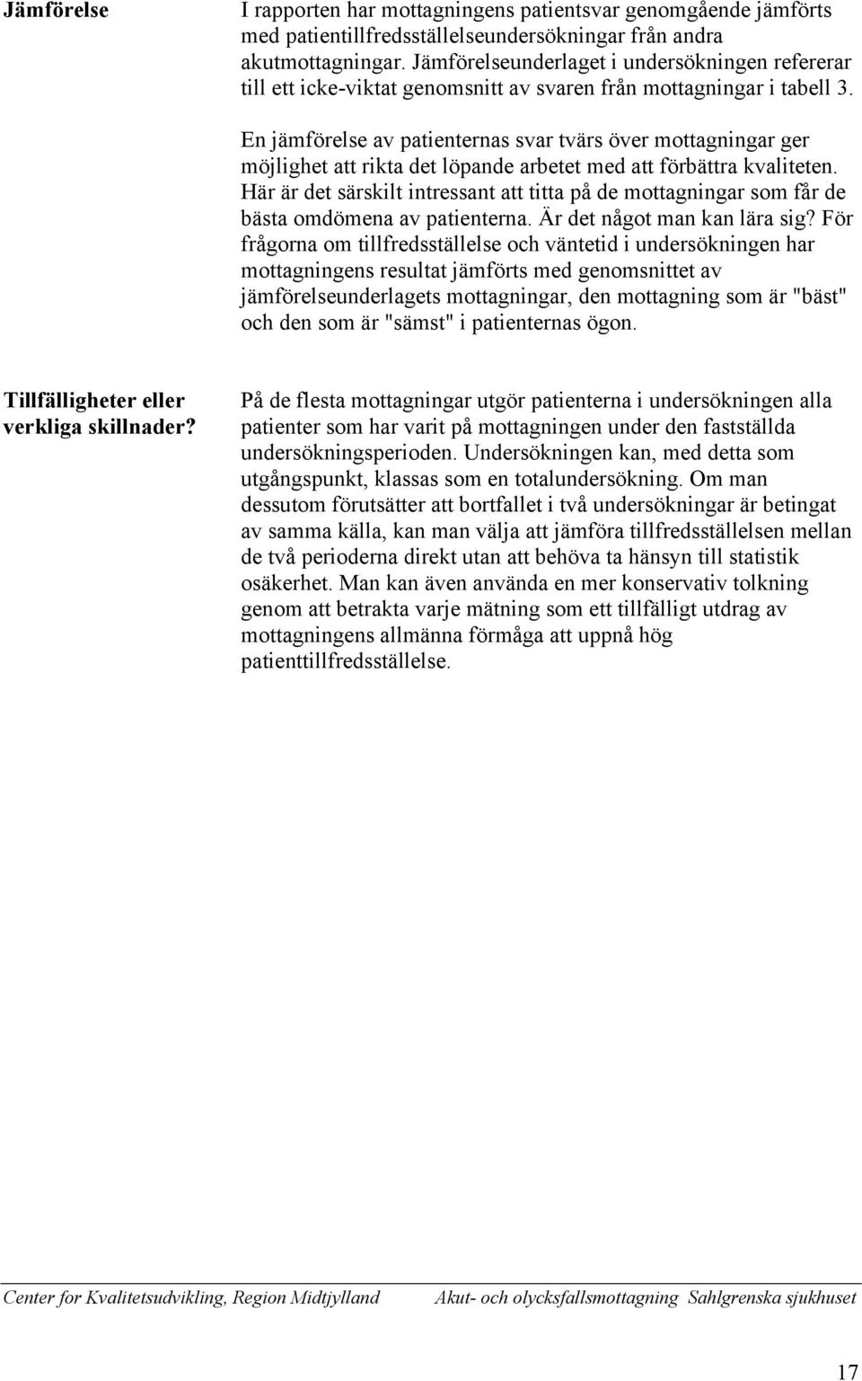 En jämförelse av patienternas svar tvärs över mottagningar ger möjlighet att rikta det löpande arbetet med att förbättra kvaliteten.
