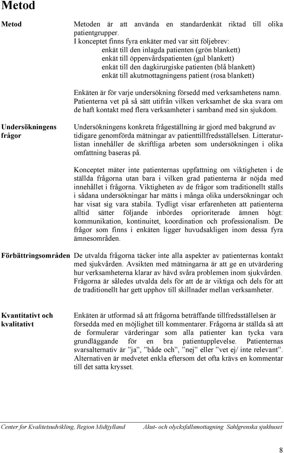 blankett) enkät till akutmottagningens patient (rosa blankett) Enkäten är för varje undersökning försedd med verksamhetens namn.