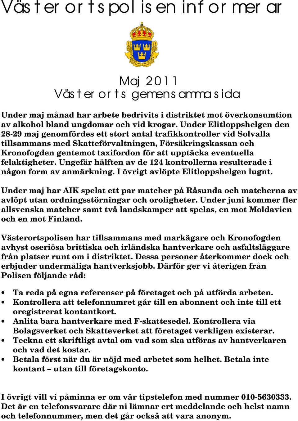 upptäcka eventuella felaktigheter. Ungefär hälften av de 124 kontrollerna resulterade i någon form av anmärkning. I övrigt avlöpte Elitloppshelgen lugnt.