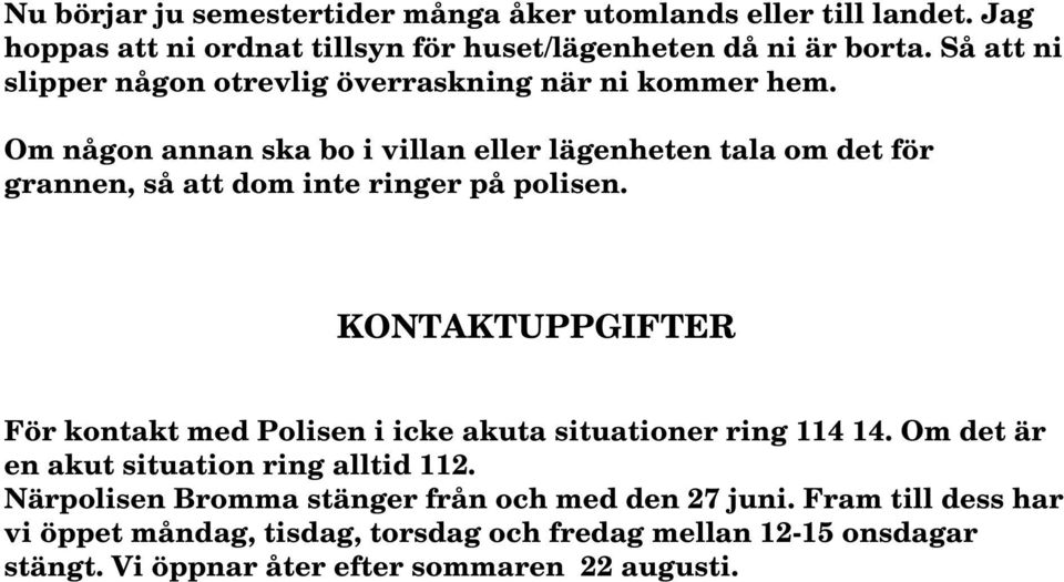 Om någon annan ska bo i villan eller lägenheten tala om det för grannen, så att dom inte ringer på polisen.