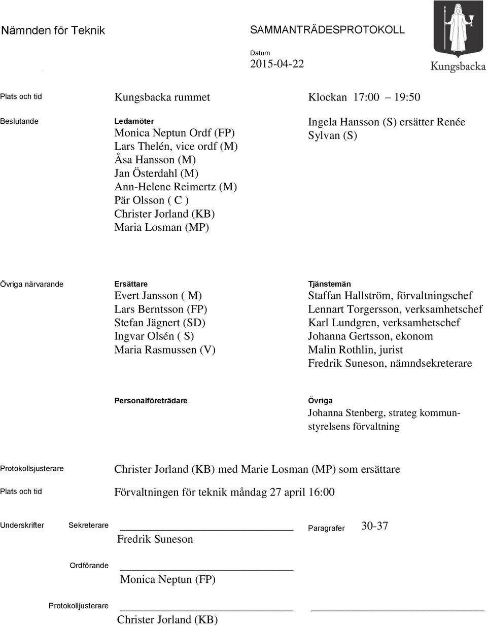 Jägnert (SD) Ingvar Olsén ( S) Maria Rasmussen (V) Tjänstemän Staffan Hallström, förvaltningschef Lennart Torgersson, verksamhetschef Karl Lundgren, verksamhetschef Johanna Gertsson, ekonom Malin