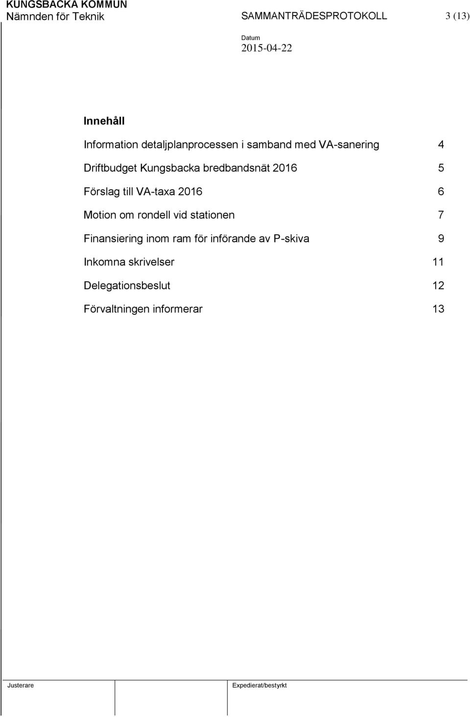 2016 5 Förslag till VA-taxa 2016 6 Motion om rondell vid stationen 7 Finansiering