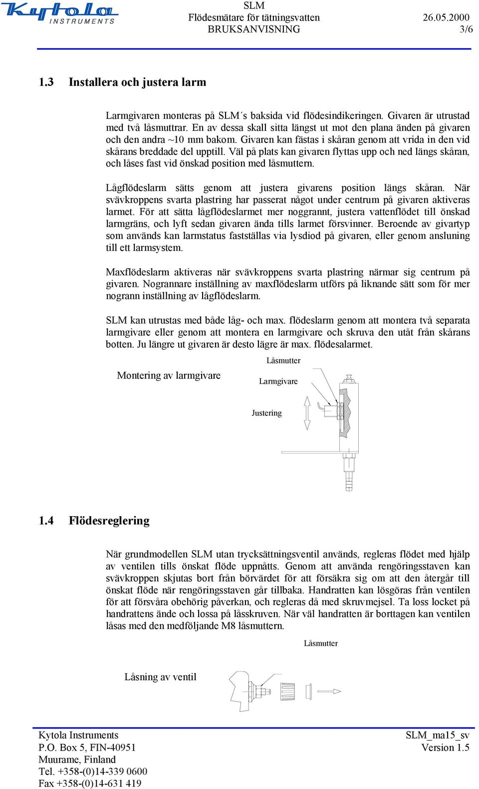 Väl på plats kan givaren flyttas upp och ned längs skåran, och låses fast vid önskad position med låsmuttern. Lågflödeslarm sätts genom att justera givarens position längs skåran.