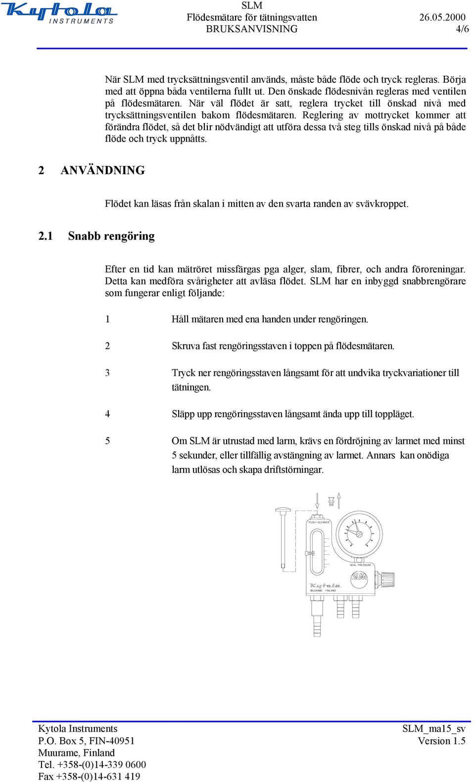 Reglering av mottrycket kommer att förändra flödet, så det blir nödvändigt att utföra dessa två steg tills önskad nivå på både flöde och tryck uppnåtts.