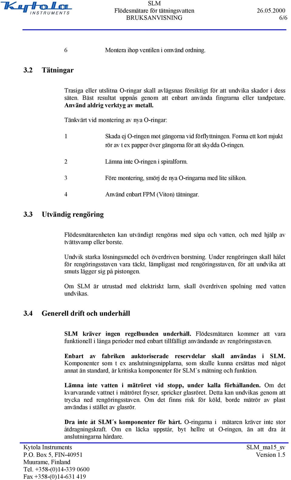 Forma ett kort mjukt rör av t ex papper över gängorna för att skydda O-ringen. 2 Lämna inte O-ringen i spiralform. 3 Före montering, smörj de nya O-ringarna med lite silikon.