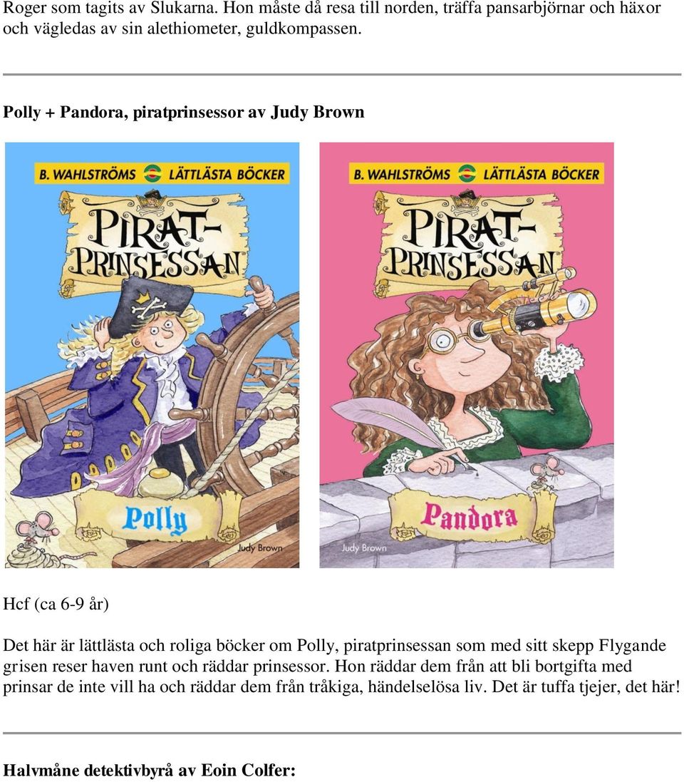 Polly + Pandora, piratprinsessor av Judy Brown Hcf (ca 6-9 år) Det här är lättlästa och roliga böcker om Polly, piratprinsessan