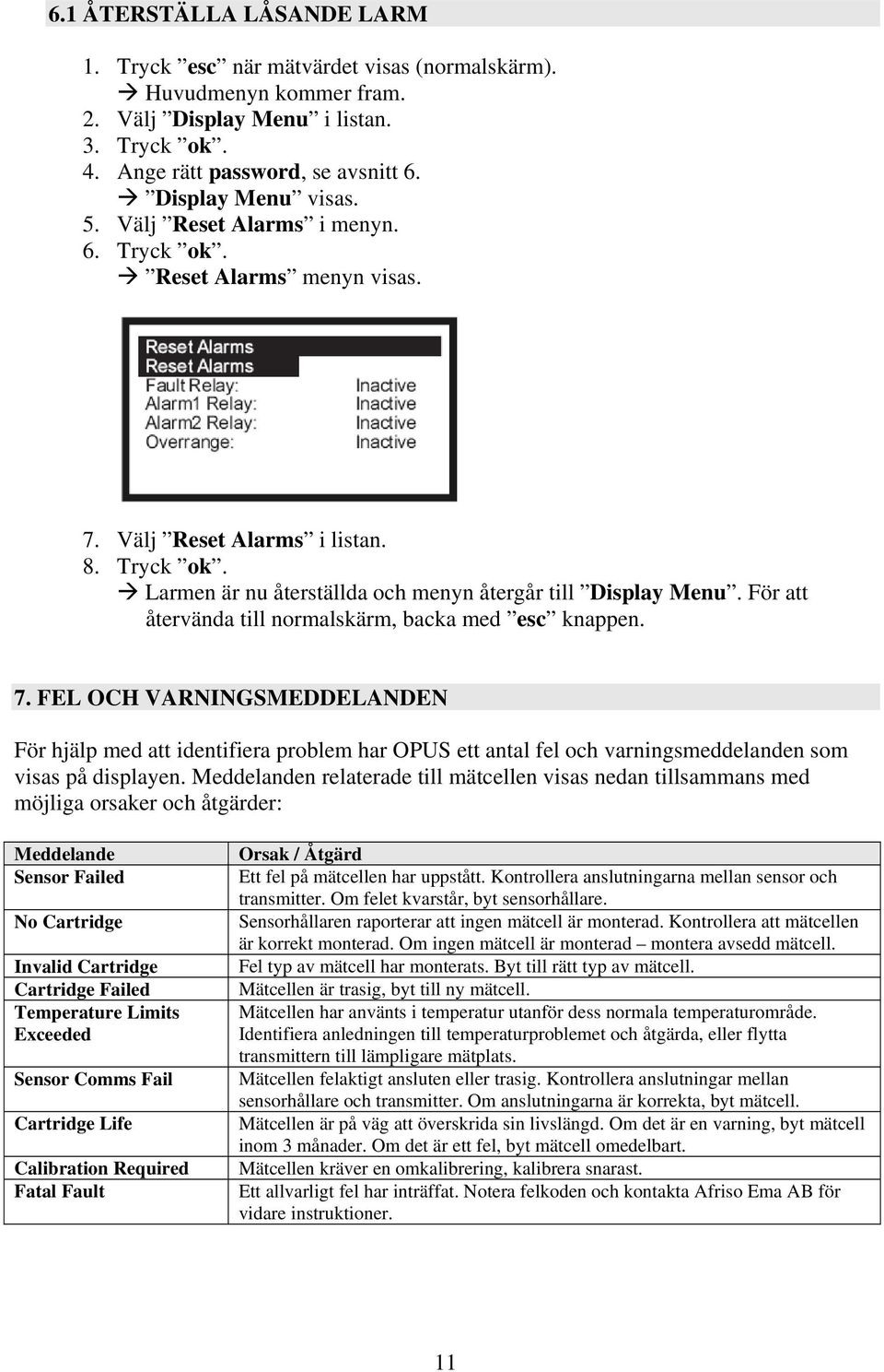 För att återvända till normalskärm, backa med esc knappen. 7. FEL OCH VARNINGSMEDDELANDEN För hjälp med att identifiera problem har OPUS ett antal fel och varningsmeddelanden som visas på displayen.