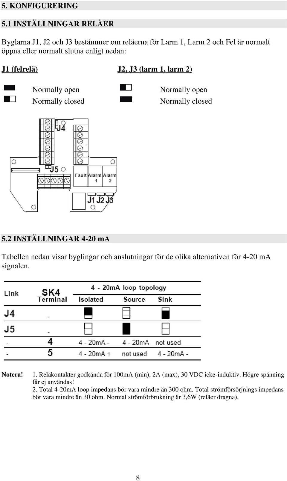 (larm 1, larm 2) Normally open Normally closed Normally open Normally closed 5.