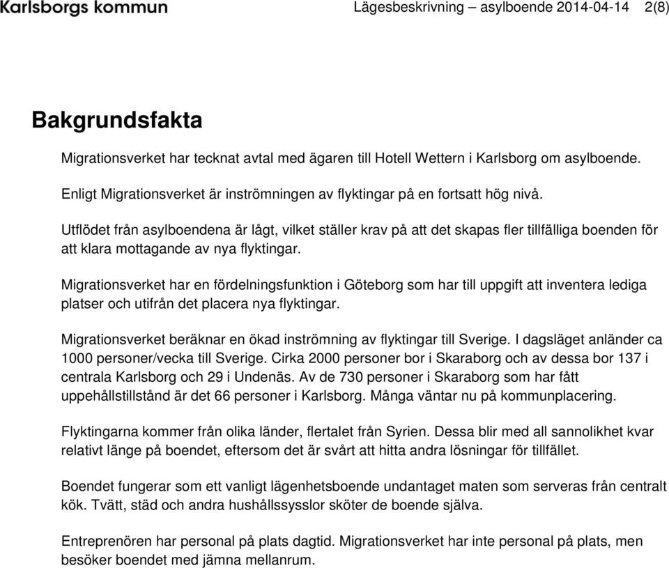 Utflödet från asylboendena är lågt, vilket ställer krav på att det skapas fler tillfälliga boenden för att klara mottagande av nya flyktingar.