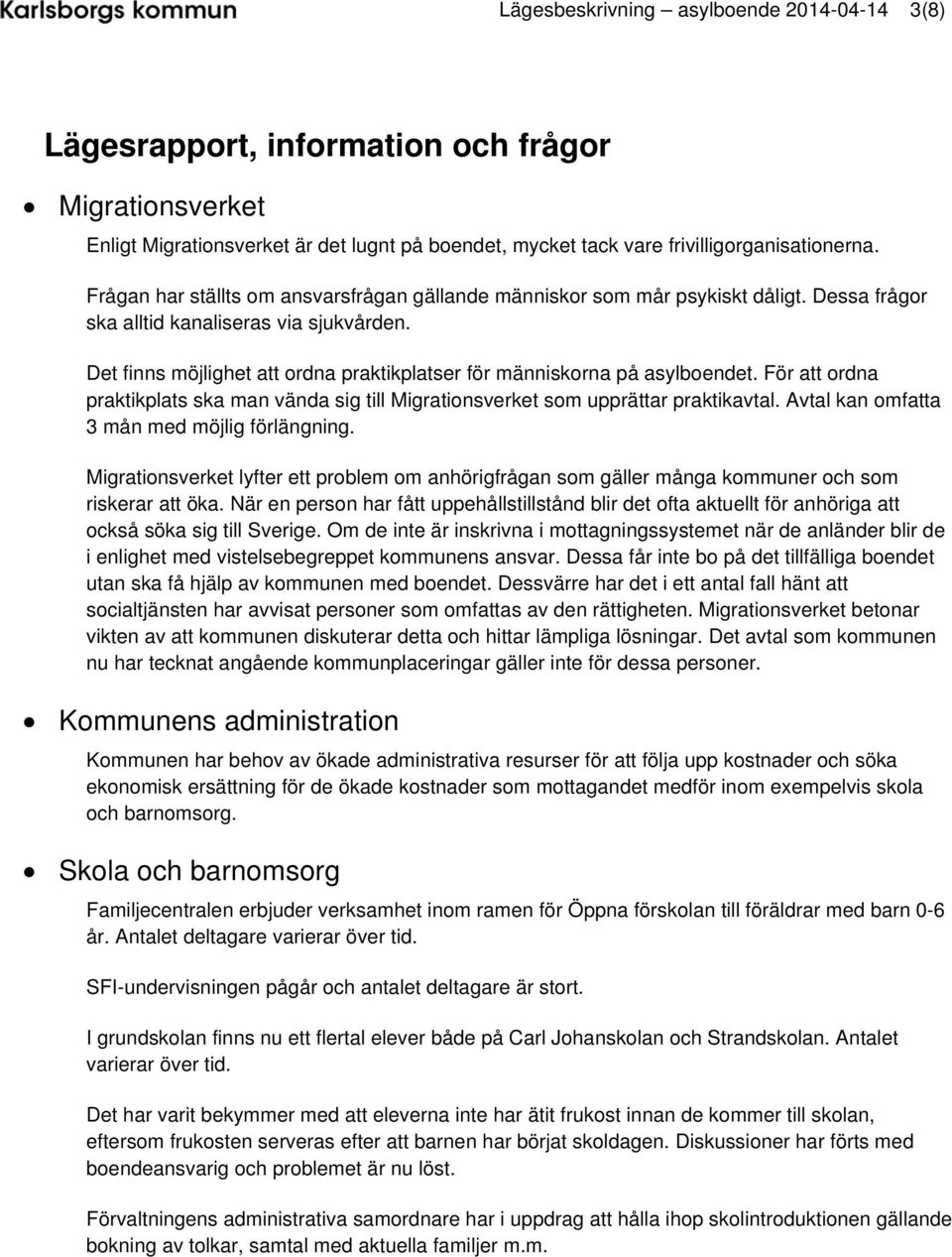 Det finns möjlighet att ordna praktikplatser för människorna på asylboendet. För att ordna praktikplats ska man vända sig till Migrationsverket som upprättar praktikavtal.