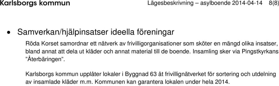 material till de boende. Insamling sker via Pingstkyrkans Återbäringen.