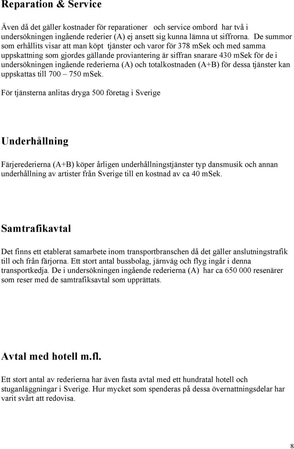 rederierna (A) och totalkostnaden (A+B) för dessa tjänster kan uppskattas till 700 750 msek.