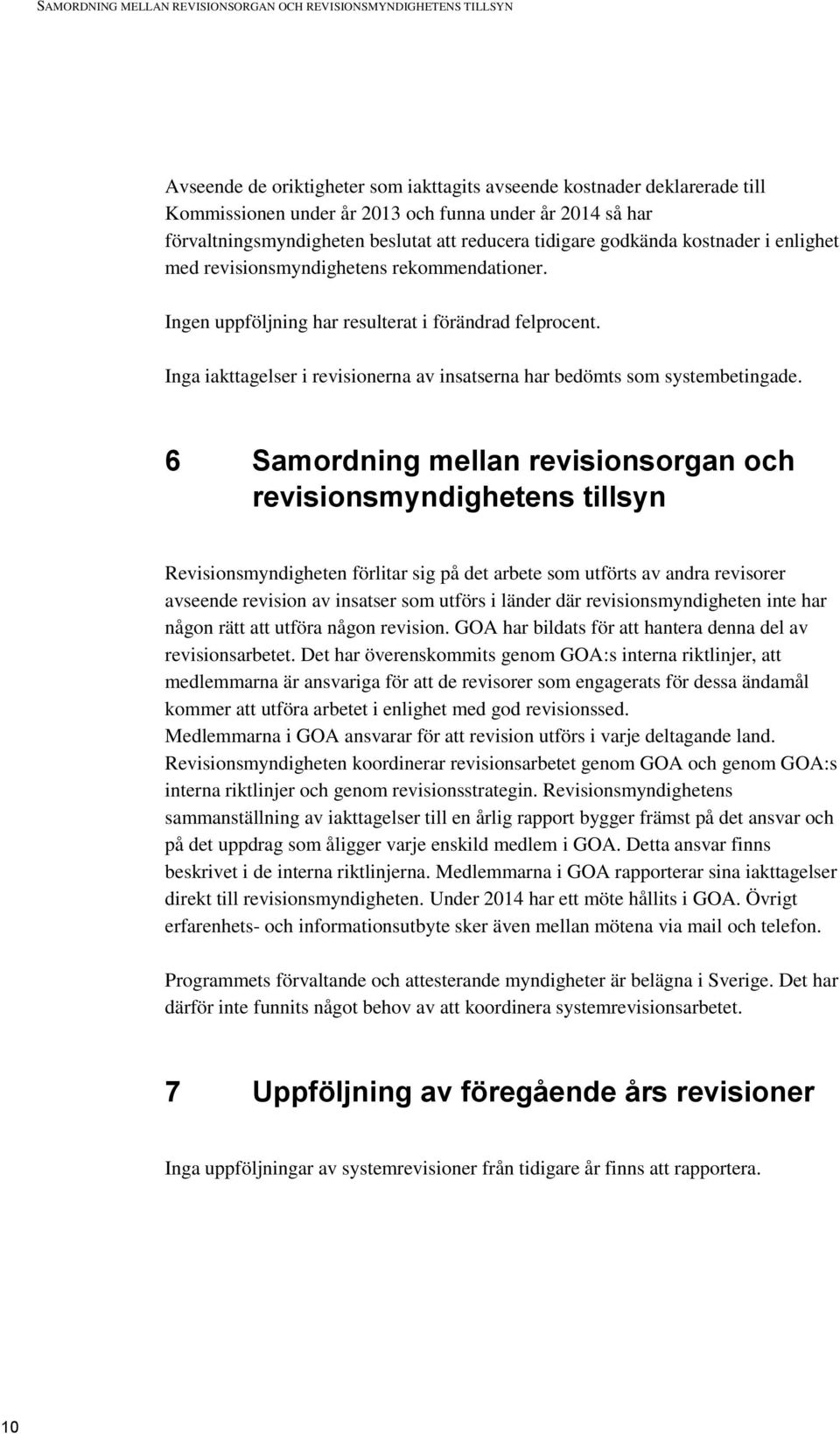 Inga iakttagelser i revisionerna av insatserna har bedömts som systembetingade.