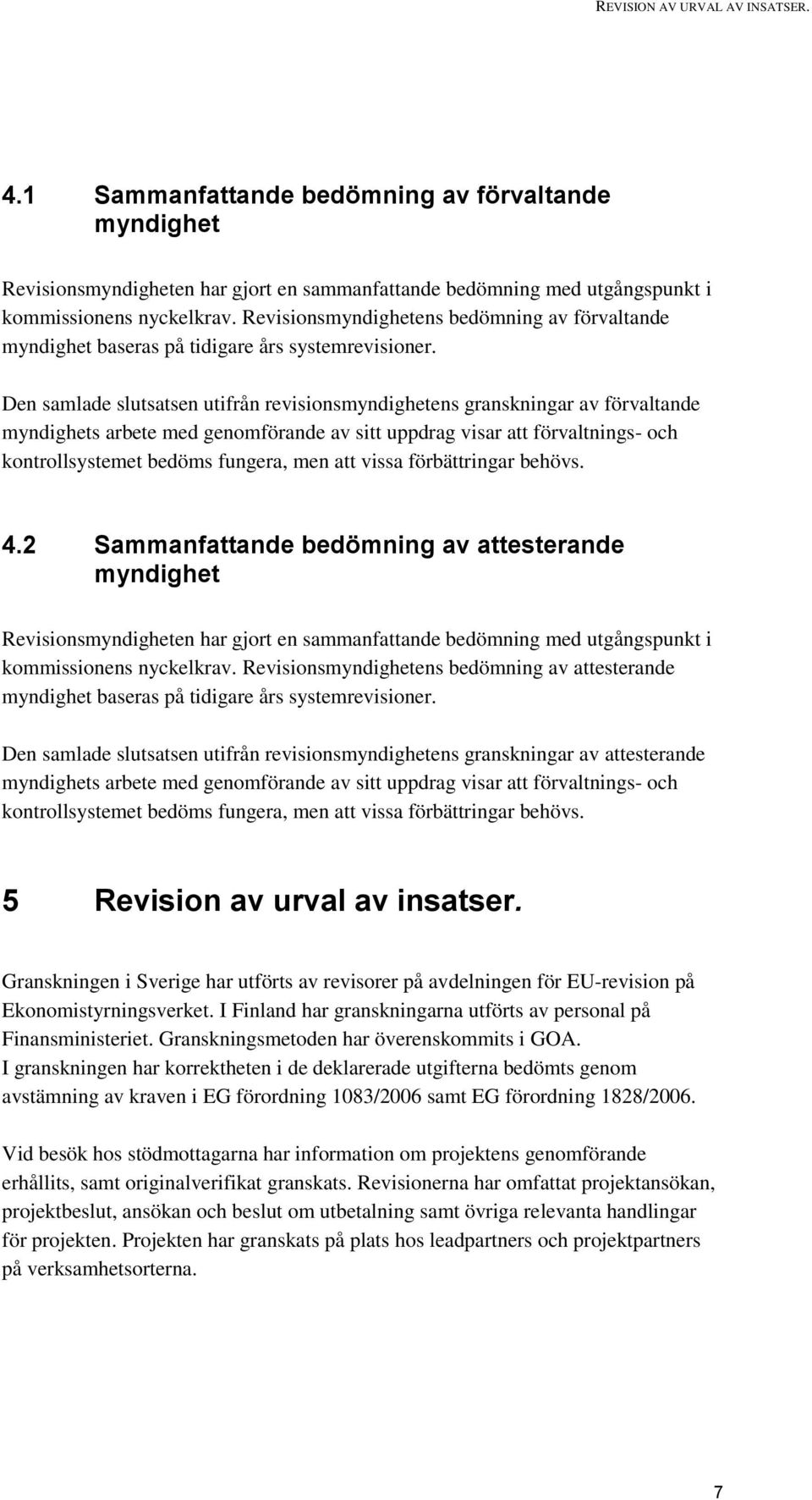 Den samlade slutsatsen utifrån revisionsmyndighetens granskningar av förvaltande myndighets arbete med genomförande av sitt uppdrag visar att förvaltnings- och kontrollsystemet bedöms fungera, men