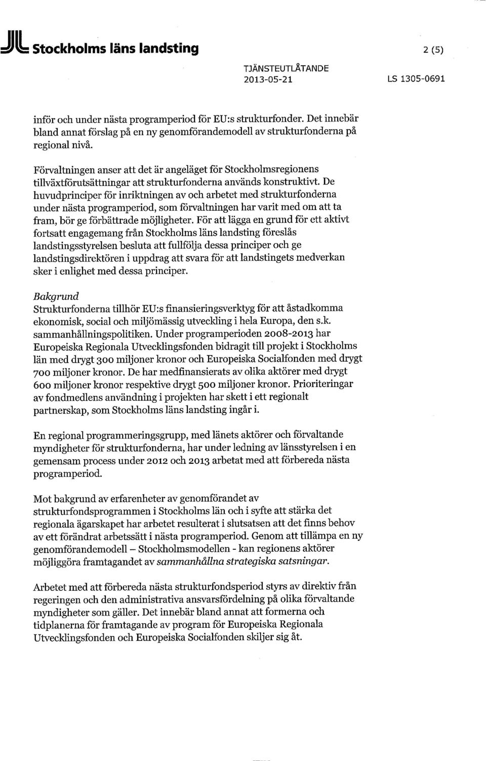 Förvaltningen anser att det är angeläget för Stockholmsregionens tillväxtförutsättningar att strukturfonderna används konstruktivt.