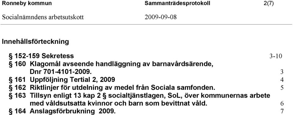 3 161 Uppföljning Tertial 2, 2009 4 162 Riktlinjer för utdelning av medel från Sociala samfonden.