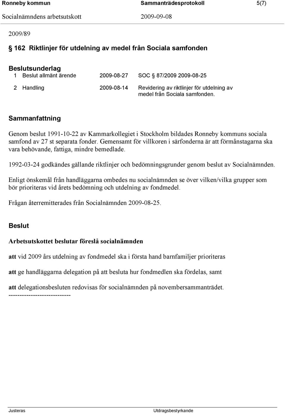 Gemensamt för villkoren i särfonderna är att förmånstagarna ska vara behövande, fattiga, mindre bemedlade. 1992-03-24 godkändes gällande riktlinjer och bedömningsgrunder genom beslut av Socialnämnden.