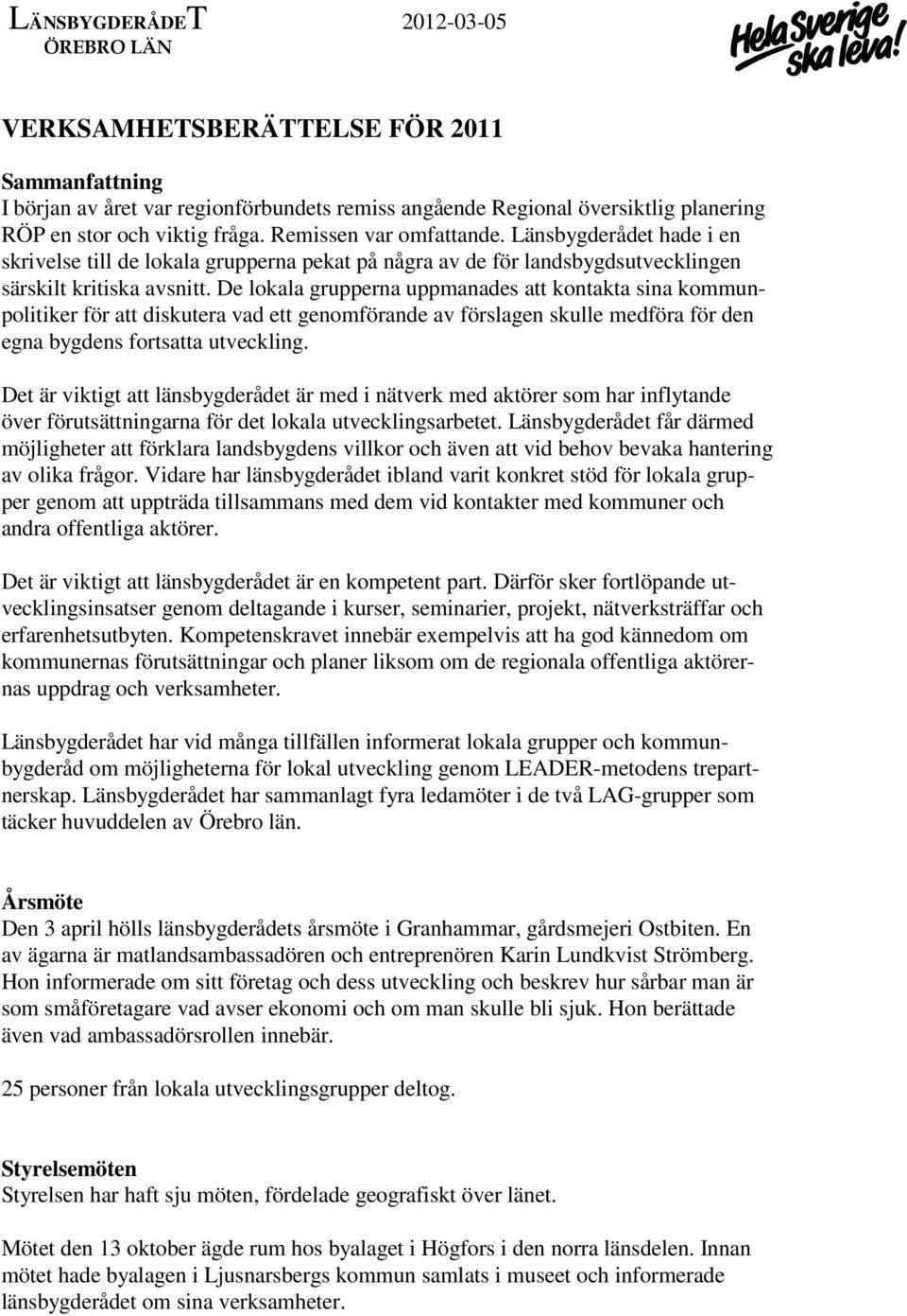 De lokala grupperna uppmanades att kontakta sina kommunpolitiker för att diskutera vad ett genomförande av förslagen skulle medföra för den egna bygdens fortsatta utveckling.