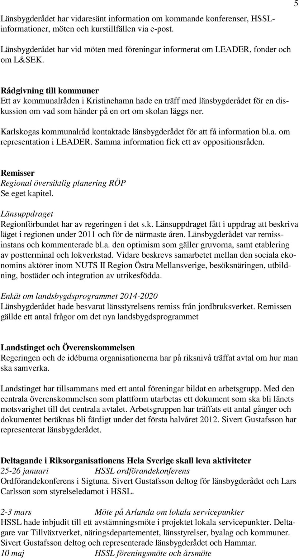 Rådgivning till kommuner Ett av kommunalråden i Kristinehamn hade en träff med länsbygderådet för en diskussion om vad som händer på en ort om skolan läggs ner.