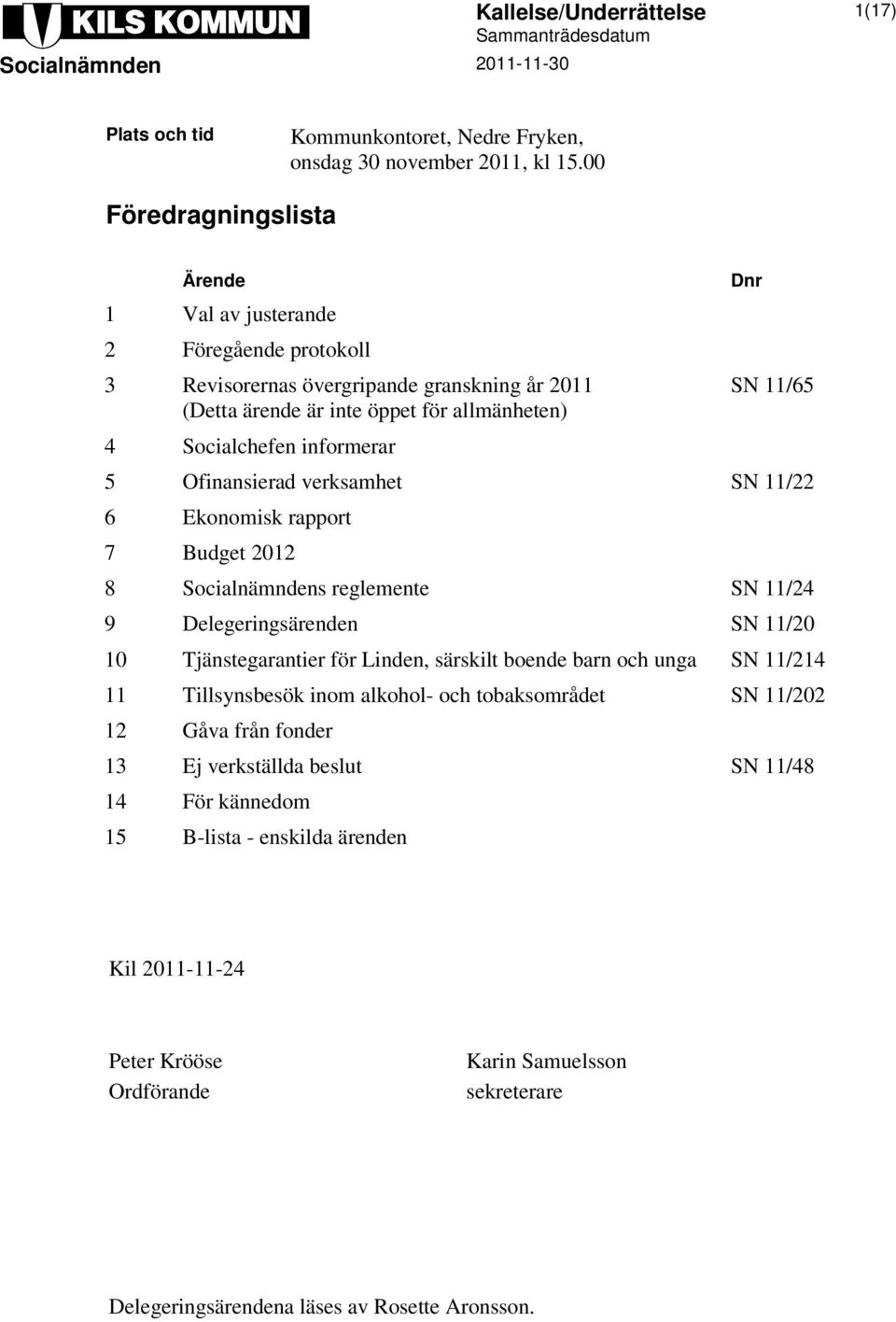 11/65 5 Ofinansierad verksamhet SN 11/22 6 Ekonomisk rapport 7 Budget 2012 8 Socialnämndens reglemente SN 11/24 9 Delegeringsärenden SN 11/20 10 Tjänstegarantier för Linden, särskilt boende barn och