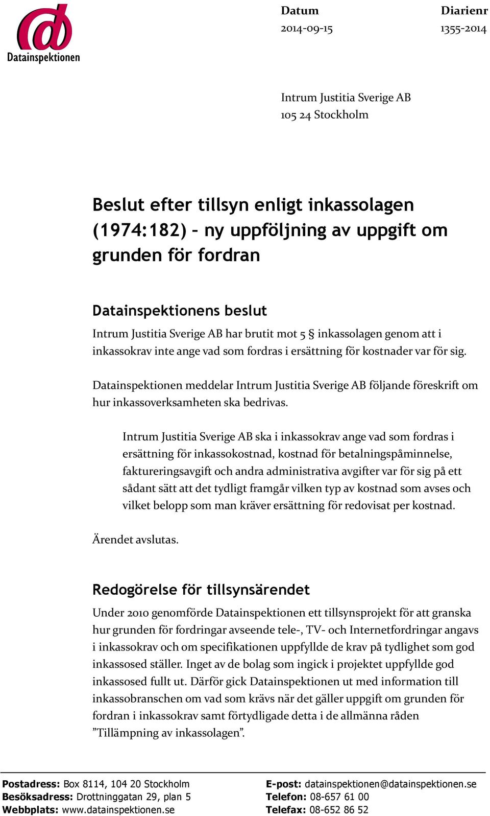 Datainspektionen meddelar Intrum Justitia Sverige AB följande föreskrift om hur inkassoverksamheten ska bedrivas.