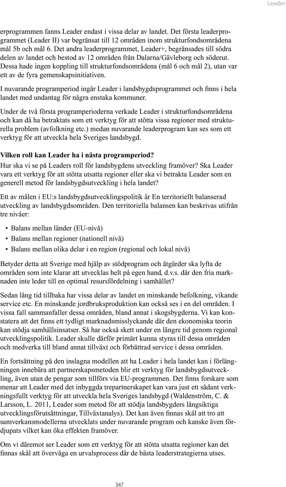 Dessa hade ingen koppling till strukturfondsområdena (mål 6 och mål 2), utan var ett av de fyra gemenskapsinitiativen.