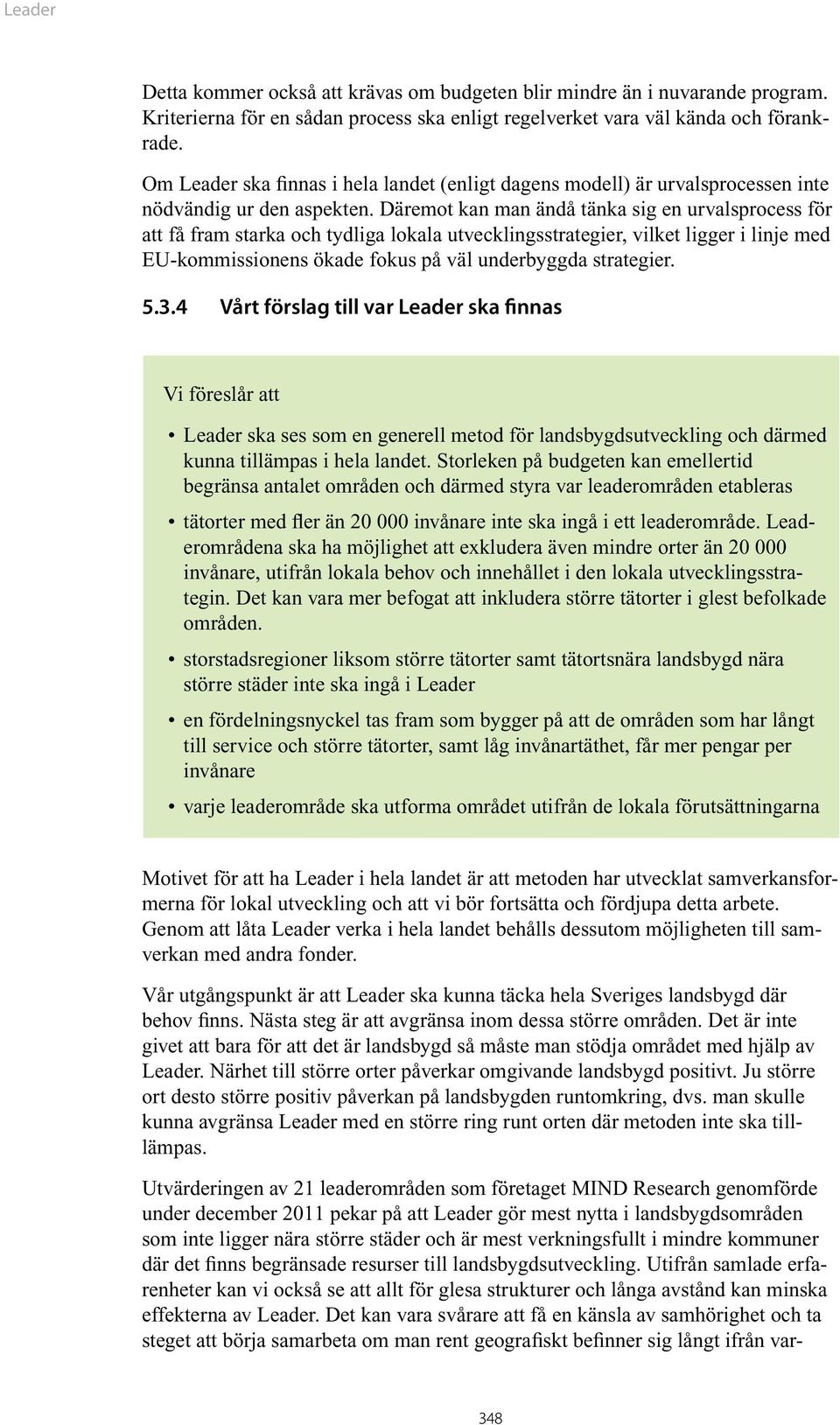 Däremot kan man ändå tänka sig en urvalsprocess för att få fram starka och tydliga lokala utvecklingsstrategier, vilket ligger i linje med EU-kommissionens ökade fokus på väl underbyggda strategier.