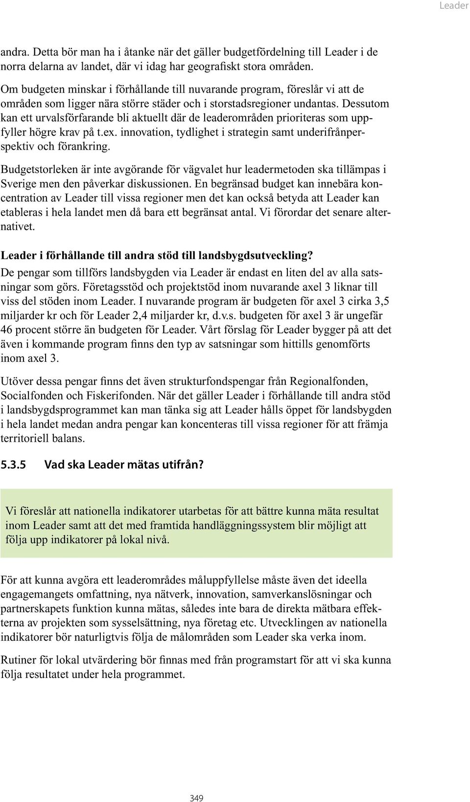 Dessutom kan ett urvalsförfarande bli aktuellt där de leaderområden prioriteras som uppfyller högre krav på t.ex. innovation, tydlighet i strategin samt underifrånperspektiv och förankring.