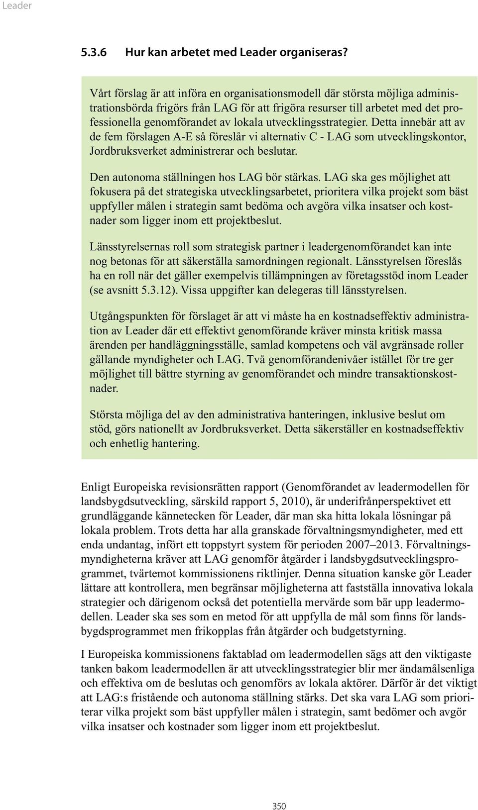 utvecklingsstrategier. Detta innebär att av de fem förslagen A-E så föreslår vi alternativ C - LAG som utvecklingskontor, Jordbruksverket administrerar och beslutar.
