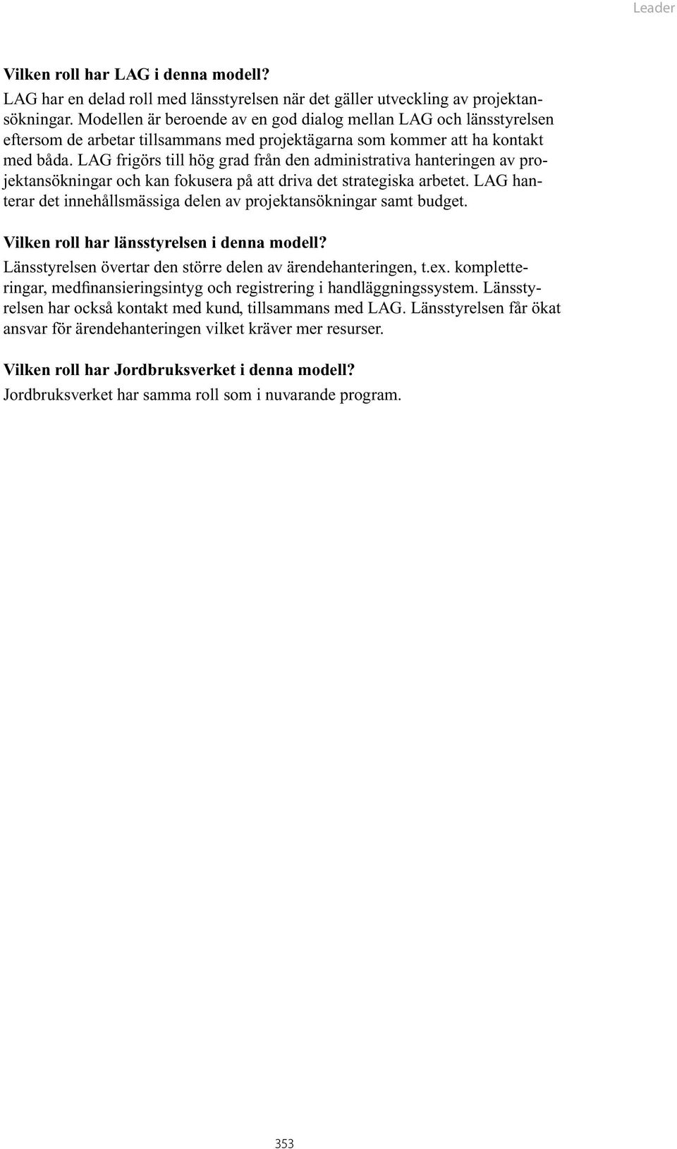 LAG frigörs till hög grad från den administrativa hanteringen av projektansökningar och kan fokusera på att driva det strategiska arbetet.
