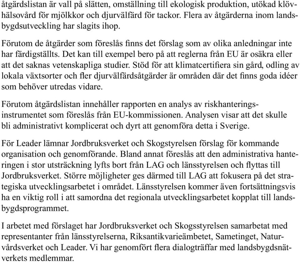 Det kan till exempel bero på att reglerna från EU är osäkra eller att det saknas vetenskapliga studier.