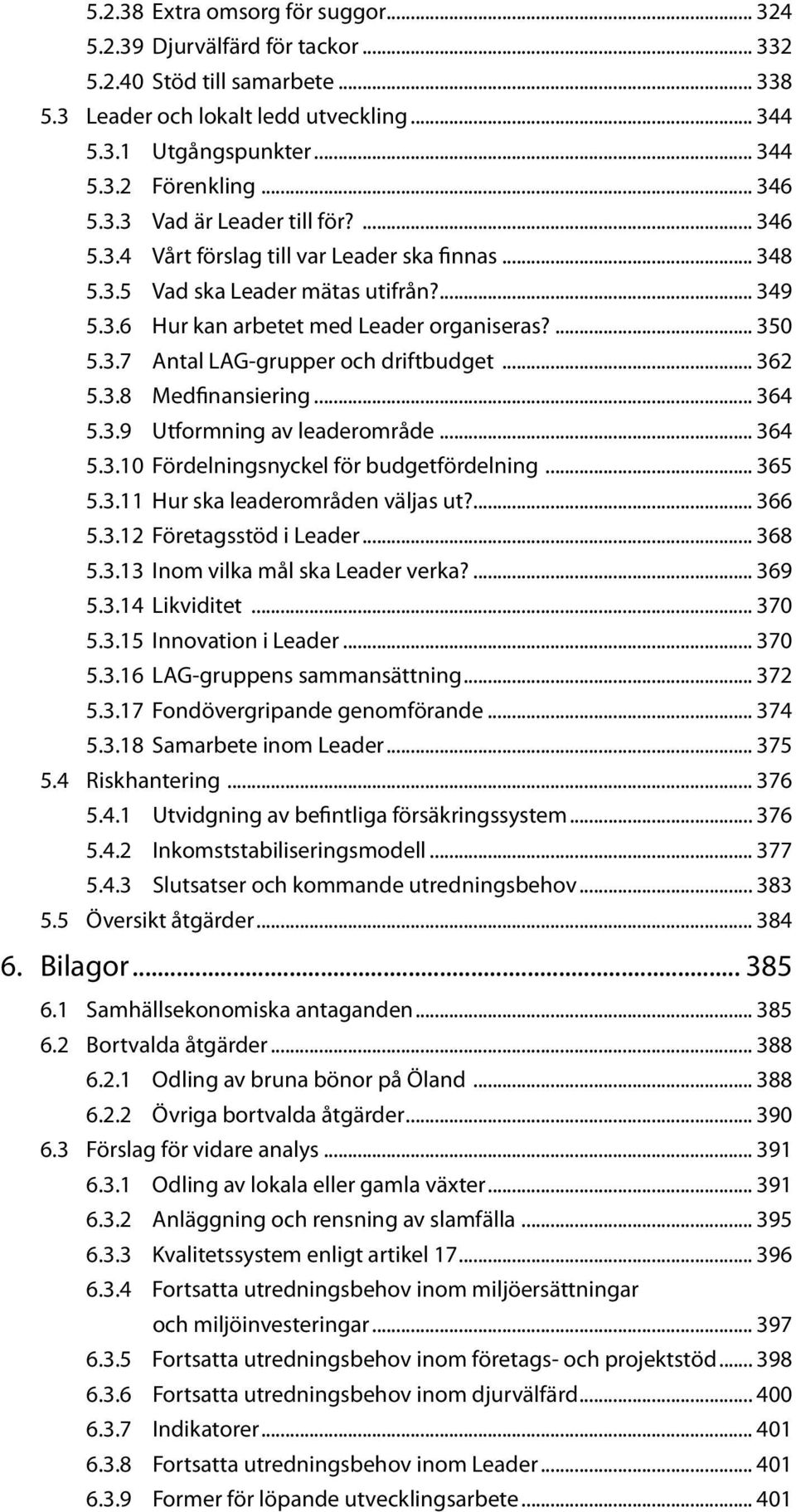 .. 362 5.3.8 Medfinansiering... 364 5.3.9 Utformning av leaderområde... 364 5.3.10 Fördelningsnyckel för budgetfördelning... 365 5.3.11 Hur ska leaderområden väljas ut?... 366 5.3.12 Företagsstöd i Leader.