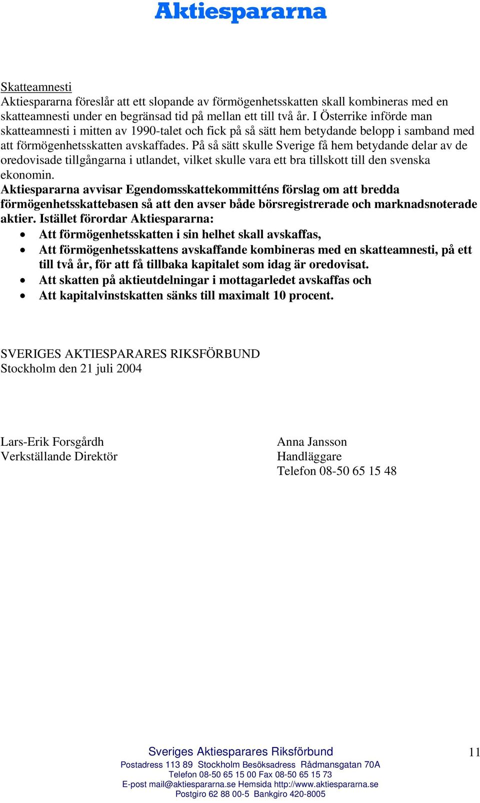 På så sätt skulle Sverige få hem betydande delar av de oredovisade tillgångarna i utlandet, vilket skulle vara ett bra tillskott till den svenska ekonomin.