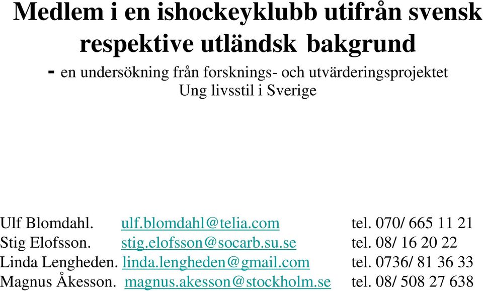 com tel. 070/ 665 11 21 Stig Elofsson. stig.elofsson@socarb.su.se tel. 08/ 16 20 22 Linda Lengheden.