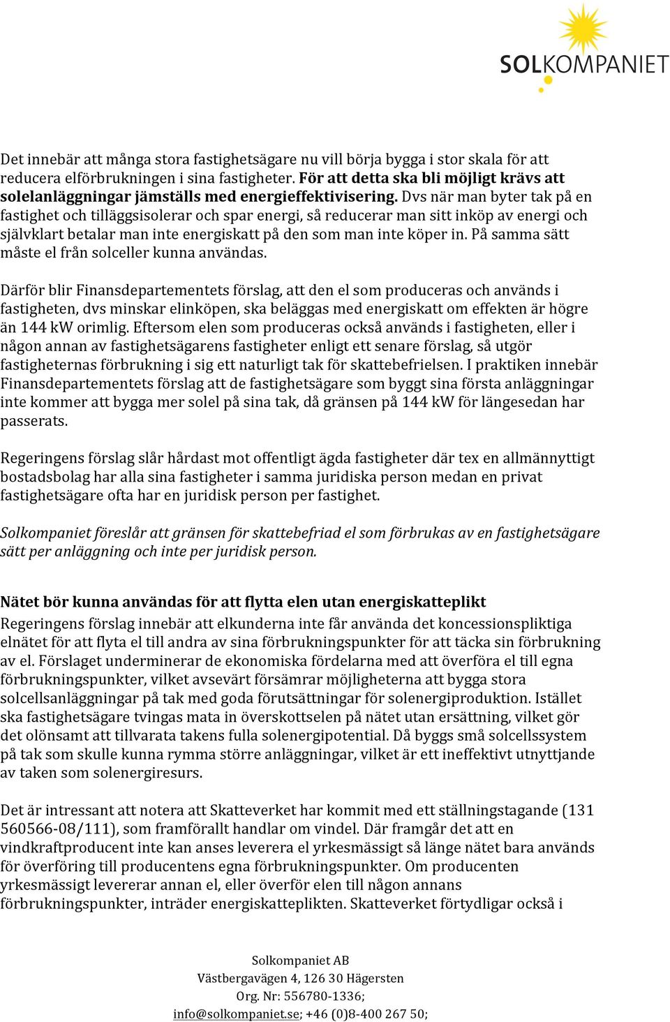 Dvs när man byter tak på en fastighet och tilläggsisolerar och spar energi, så reducerar man sitt inköp av energi och självklart betalar man inte energiskatt på den som man inte köper in.