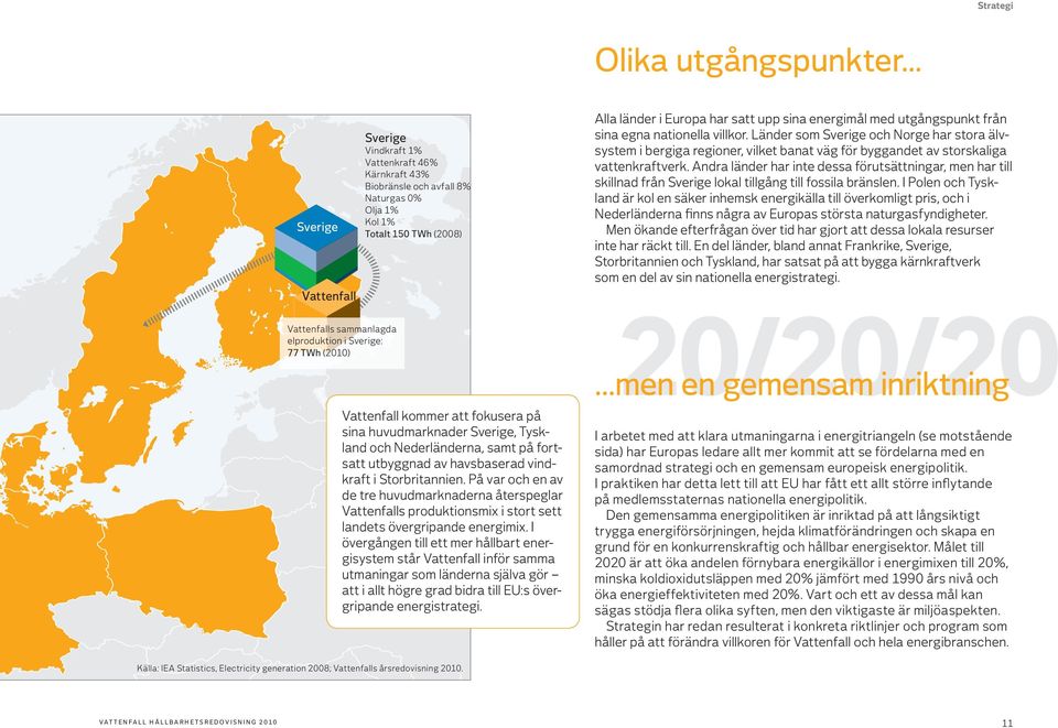 Länder som Sverige och Norge har stora älvsystem i bergiga regioner, vilket banat väg för byggandet av stor skaliga vattenkraftverk.