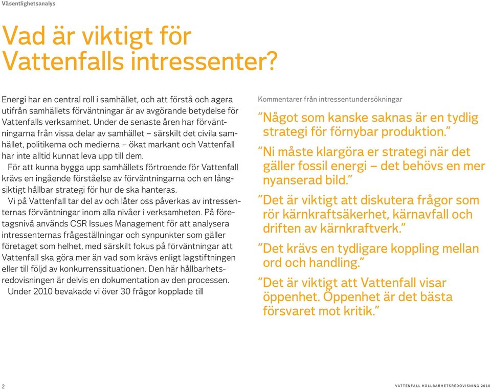 Under de senaste åren har förväntningarna från vissa delar av samhället särskilt det civila samhället, politikerna och medierna ökat markant och Vattenfall har inte alltid kunnat leva upp till dem.