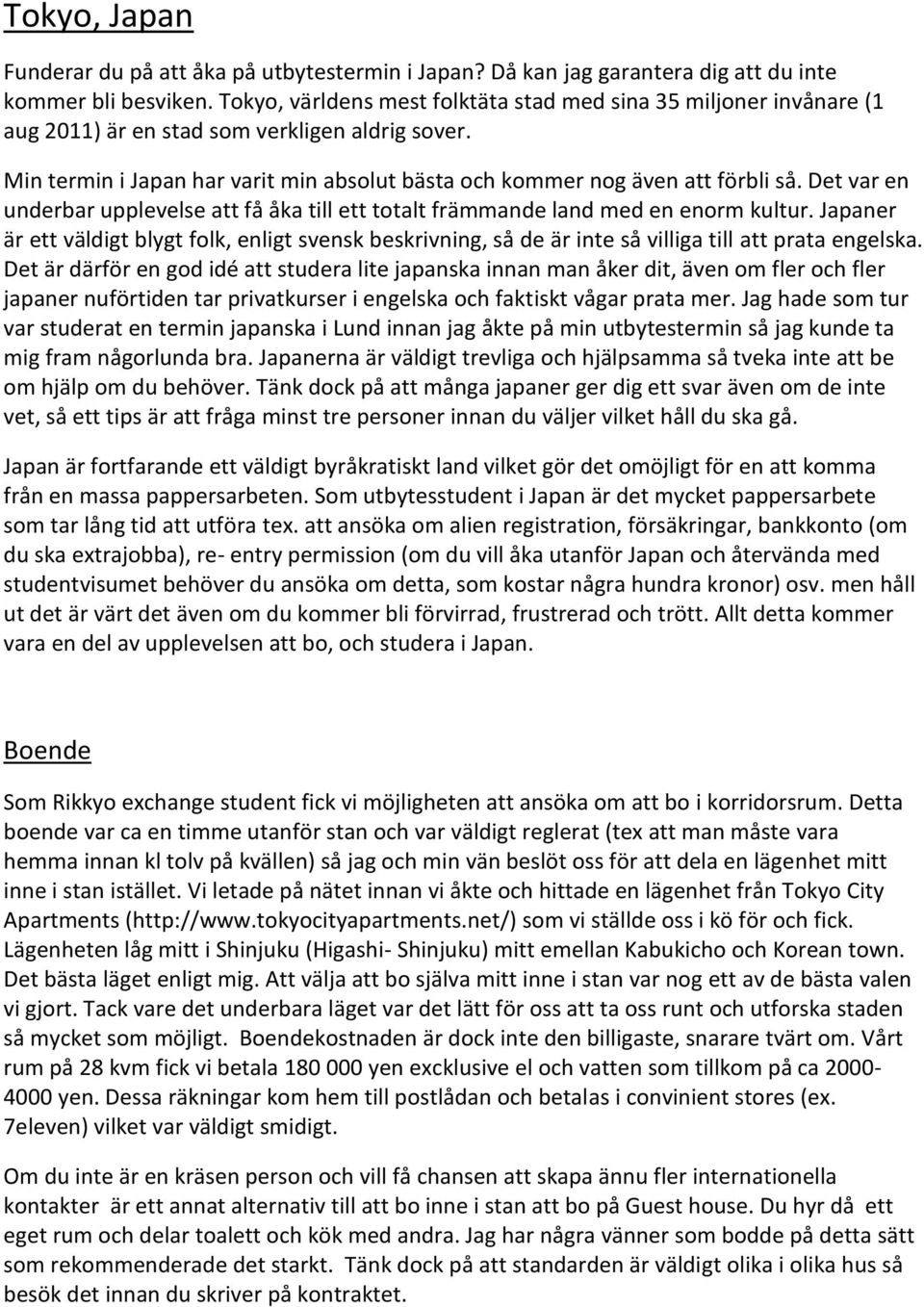 Det var en underbar upplevelse att få åka till ett totalt främmande land med en enorm kultur.