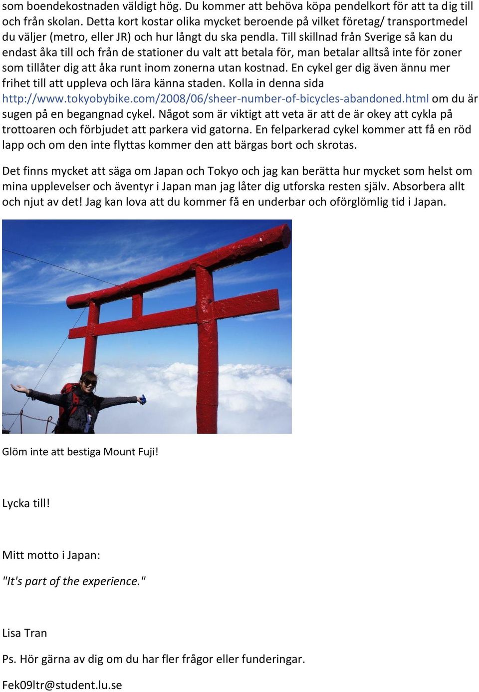 Till skillnad från Sverige så kan du endast åka till och från de stationer du valt att betala för, man betalar alltså inte för zoner som tillåter dig att åka runt inom zonerna utan kostnad.